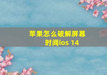 苹果怎么破解屏幕时间ios 14